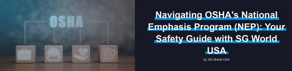 Navigating OSHA's National Emphasis Program (NEP) in 2023: Your Safety Guide with SG World USA