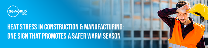 Heat Stress in Construction & Manufacturing: One Sign That Promotes a Safer Warm Season
