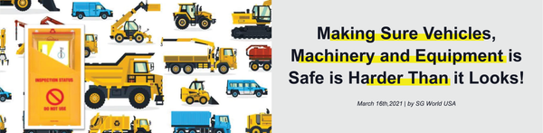 Making Sure Vehicles, Machinery and Equipment is Safe is Harder Than it Looks!