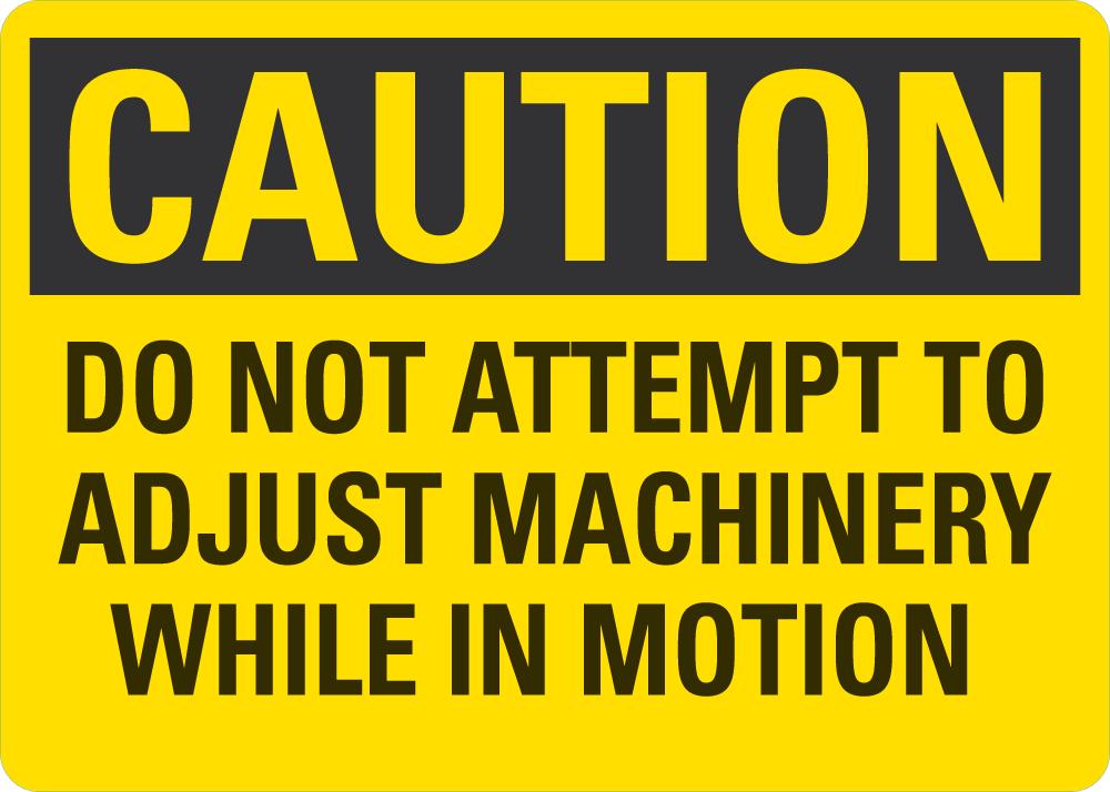 Please Adjust Sign CAUTION Do Not Attempt To Adjust Machinery While In Motion Sign