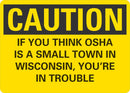 CAUTION If You Think OSHA Is A Small Town In Wisconsin, You're In Trouble Sign LCU3-0458-RD_5x3.5